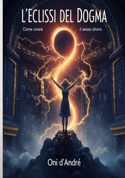 L'eclissi del dogma. Come vivere il sesso divino - Onì d'André - copertina