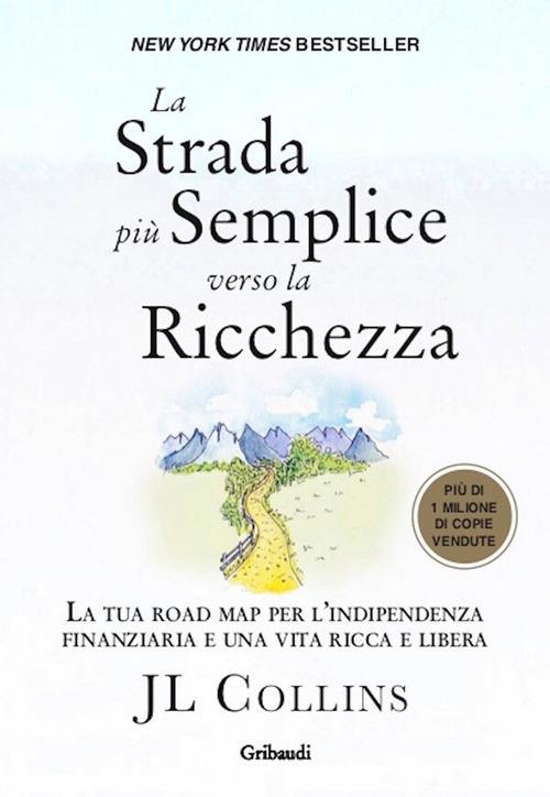 La strada più semplice verso la ricchezza. La tua road map per l'indipendenza finanziaria e una vita ricca e libera - J. L. Collins,Roberto Merlini - ebook
