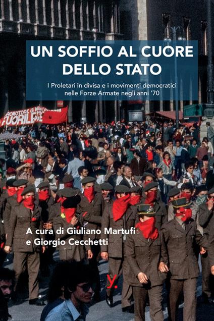 Un soffio al cuore dello Stato. I proletari in divisa e i movimenti democratici nelle forze armate negli anni '70 - copertina