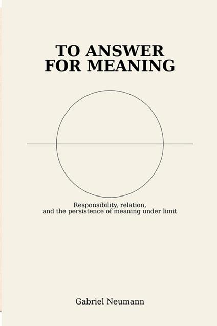 To answer for meaning. Responsibility, relation, and the persistence of meaning under limit - Gabriel Neumann - copertina