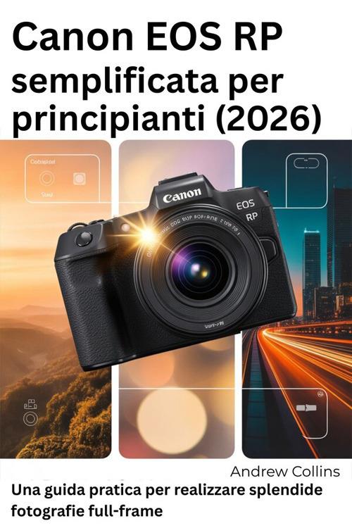 Canon EOS RP semplificata per principianti (2026) - Andrew Collins - ebook
