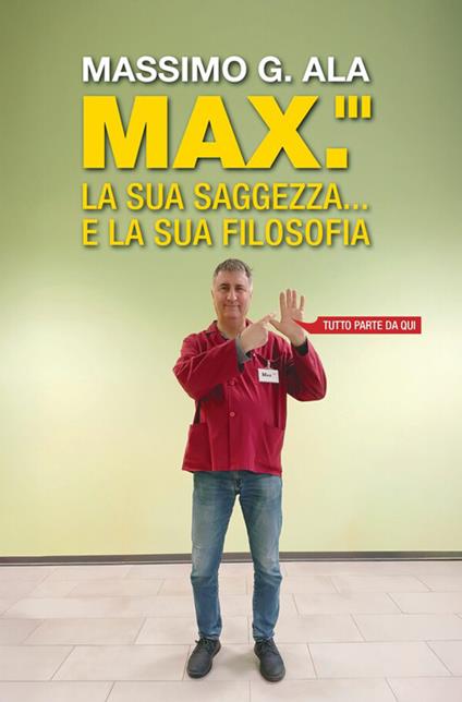 Max. La sua saggezza... e la sua filosofia. Tutto parte da qui - Massimo Giuseppe Ala - ebook