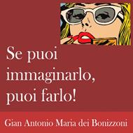 Se puoi immaginarlo, puoi farlo!