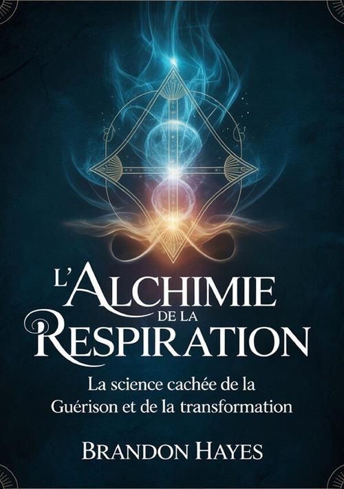 L'alchimie de la respiration. La science cachée de la guérison et de la transformation - Brandon Hayes - copertina