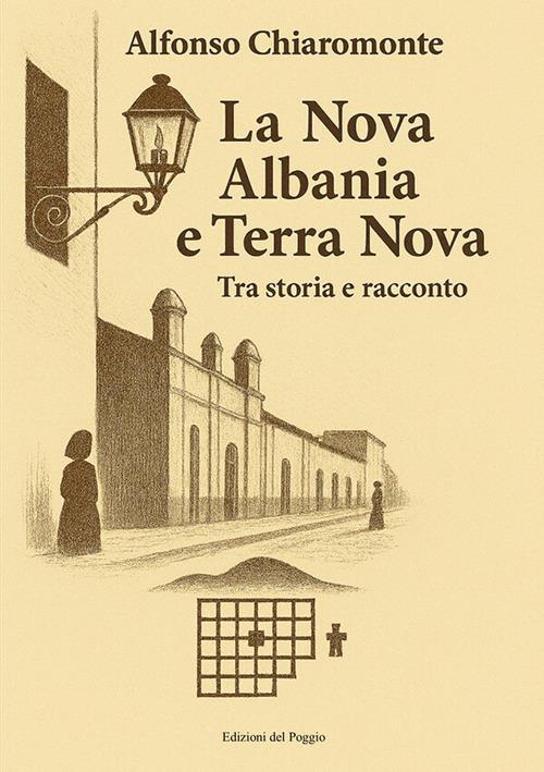 La nova Albania e Terra Nova. Tra storia e racconto - Alfonso Chiaromonte - copertina