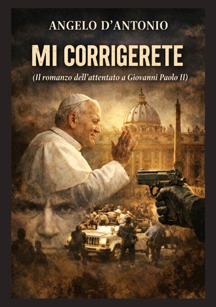 Mi corrigerete. Il romanzo dell'attentato a Giovanni Paolo II - Angelo D'Antonio - copertina