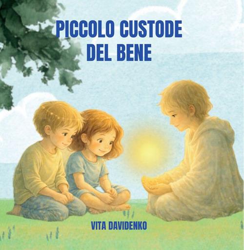 Il piccolo custode del bene. Una storia per bambini sull'empatia, il rispetto e la forza gentile dei valori e con la luce nel cuore - Vita Davidenko - ebook