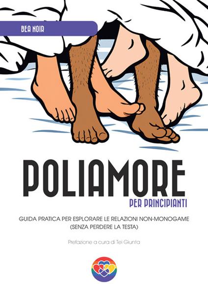Poliamore per principianti. Guida pratica per esplorare le relazioni non-monogame (senza perdere la testa) - Bea Noir - copertina