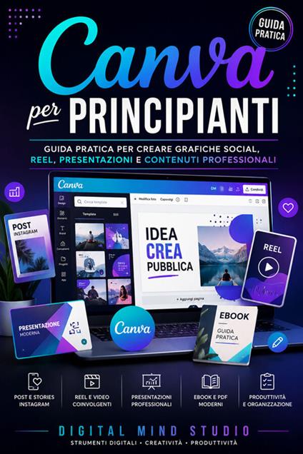 Canva per principianti. Guida pratica per creare grafiche social, reel, presentazioni e contenuti professionali - Digital Mind Studio - ebook