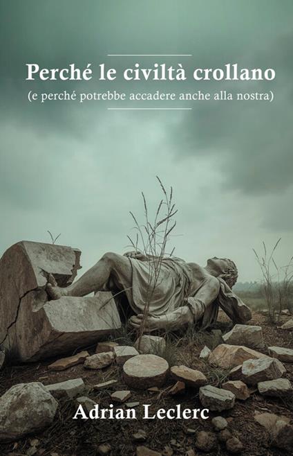 Perché le civiltà crollano (e perché potrebbe accadere anche alla nostra) - Adrian Leclerc - ebook
