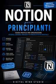 Notion per principianti. Guida pratica per organizzare studio, lavoro, progetti e produttività digitale