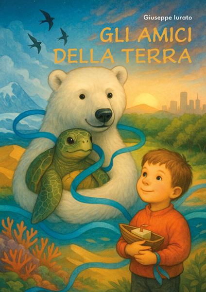 Gli amici della Terra. Un viaggio per scrivere insieme il futuro del mondo - Giuseppe Iurato - ebook