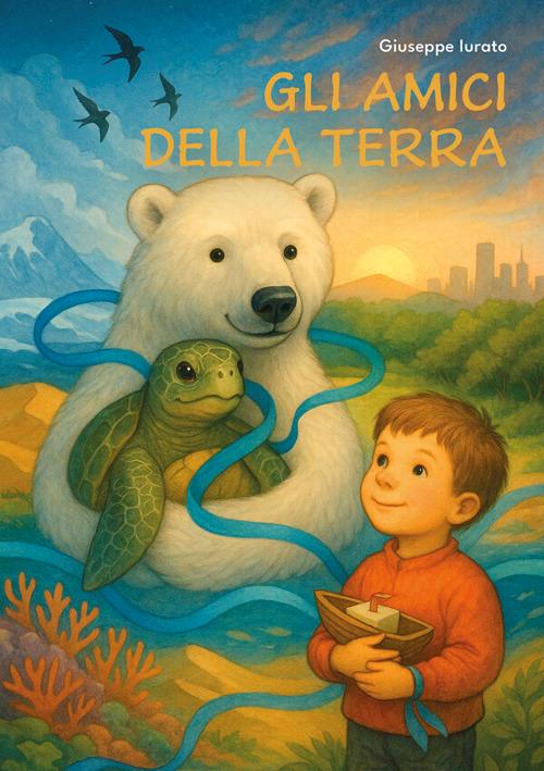 Gli amici della Terra. Un viaggio per scrivere insieme il futuro del mondo - Giuseppe Iurato - ebook