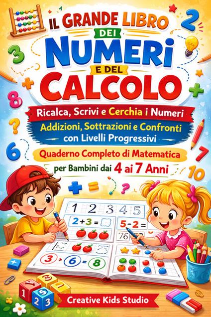 Il grande libro dei numeri e del calcolo. Ricalca, scrivi e cerchia i numeri. Addizioni, sottrazioni e confronti con livelli progressivi. Quaderno completo di matematica per bambini dai 4 ai 7 anni - Creative Kids Studio - ebook