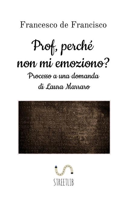 Prof, perché non mi emoziono? Processo a una domanda di Laura Marraro - Francesco De Francisco - copertina