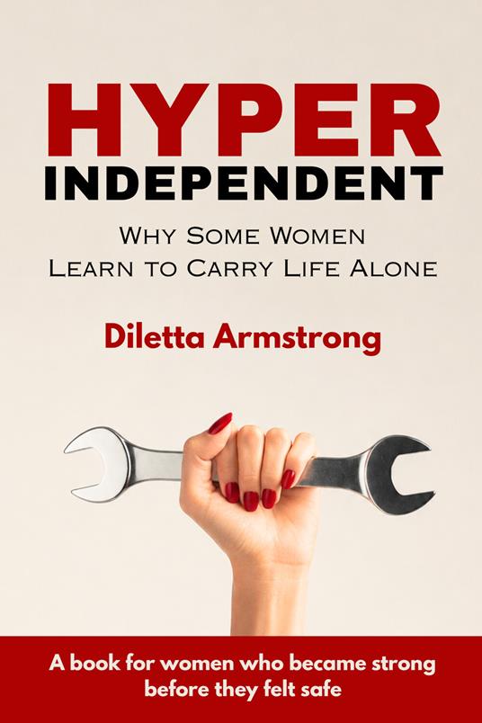 Hyper indipendent. Why some women learn to carry life alone - Diletta Armstrong - copertina