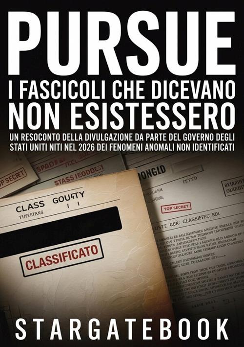 Pursue. I fascicoli che dicevano non esistessero. Un resoconto della divulgazione da parte del governo degli Stati Uniti nel 2026 dei fenomeni anomali non identificati, il suo preludio durato ottant'anni e il dibattito su cosa significhi realmente - copertina