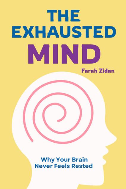 The exhausted mind. Why your brain never feels rested - Farah Zidan - copertina