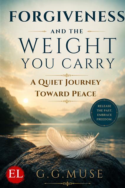 Forgiveness and the weight you carry. A quiet journey toward peace - G.G. Muse - copertina