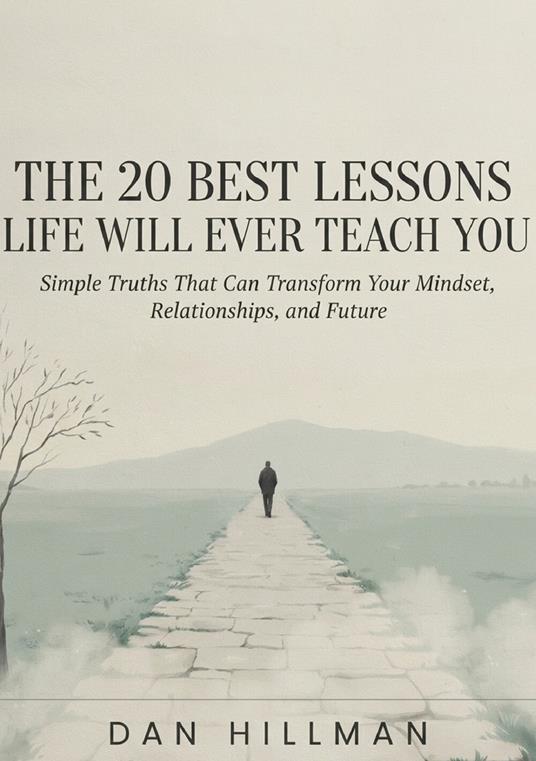 The 20 best lessons life will ever teach you. Simple truths that can transform your mindset, relationships, and future - Dan Hillman - copertina