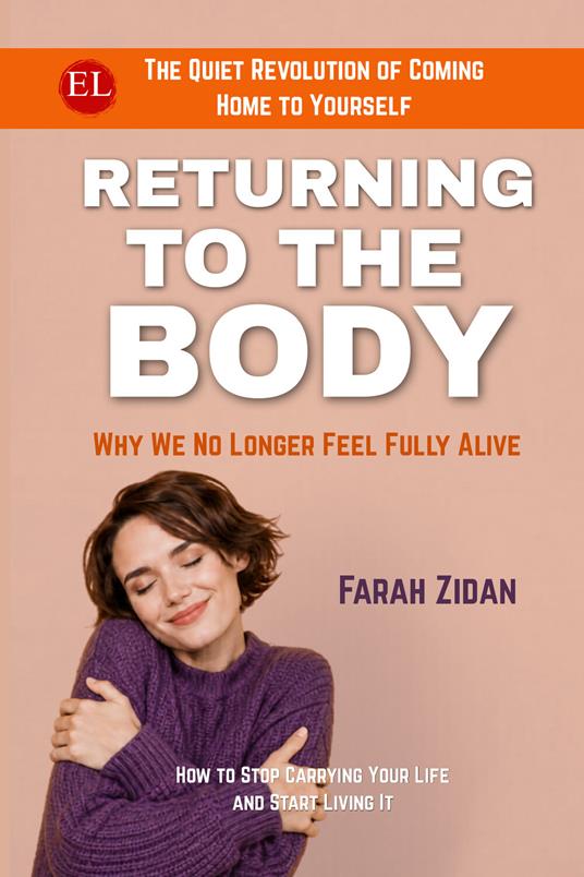 Returning to the body. Why we no longer feel fully alive. The quiet revolution of coming home to yourself - Farah Zidan - copertina