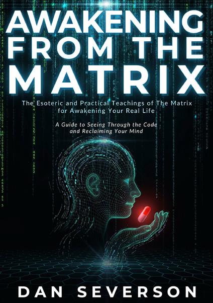Awakening from the matrix. The esoteric and practical teachings of the matrix for awakening your real life - Dan Severson - copertina