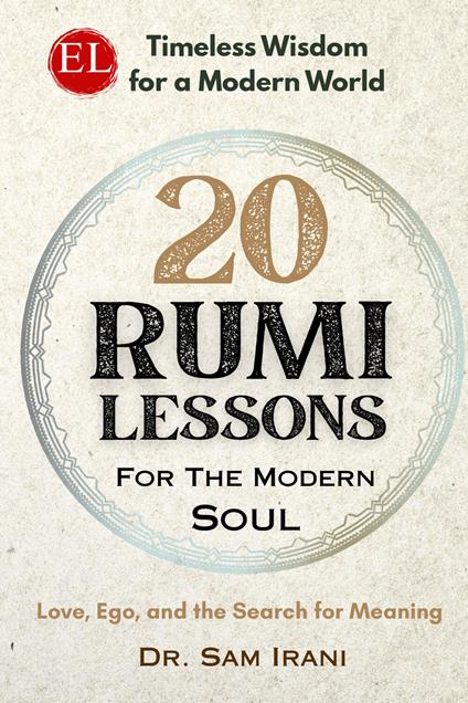 20 rumi lessons for the modern soul. Love, ego, and the search for meaning - Dr. Sam Irani - copertina