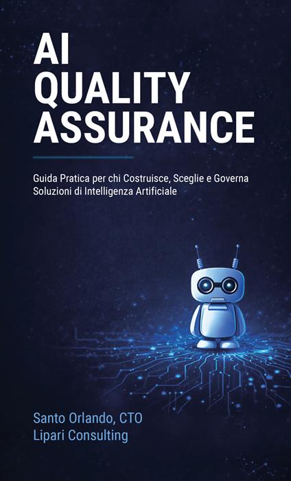 AI quality assurance. Guida pratica per chi costruisce, sceglie e governa soluzioni di intelligenza artificiale - Santo Orlando - copertina