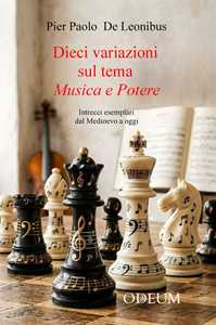 Libro Dieci variazioni sul tema musica e potere. Intrecci esemplari dal Medioevo a oggi Pier Paolo De Leonibus