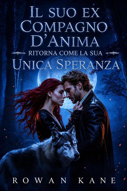 Il suo ex compagno d'anima ritorna come la sua unica speranza. Una storia d'amore in cui si ha una seconda possibilità con un re lupo mannaro - Rowan Kane - ebook