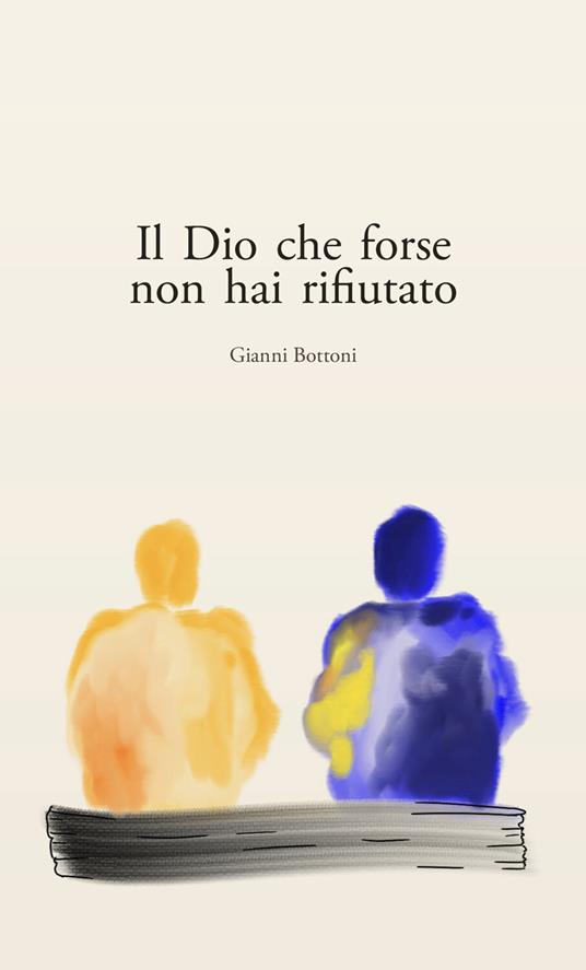 Il Dio che forse non hai rifiutato - Gianni Bottoni - copertina