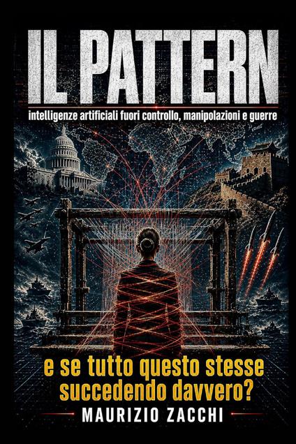 Il pattern. Intelligenze artificiali fuori controllo, manipolazioni e guerre: e se tutto questo stesse succedendo davvero? - Maurizio Zacchi - copertina