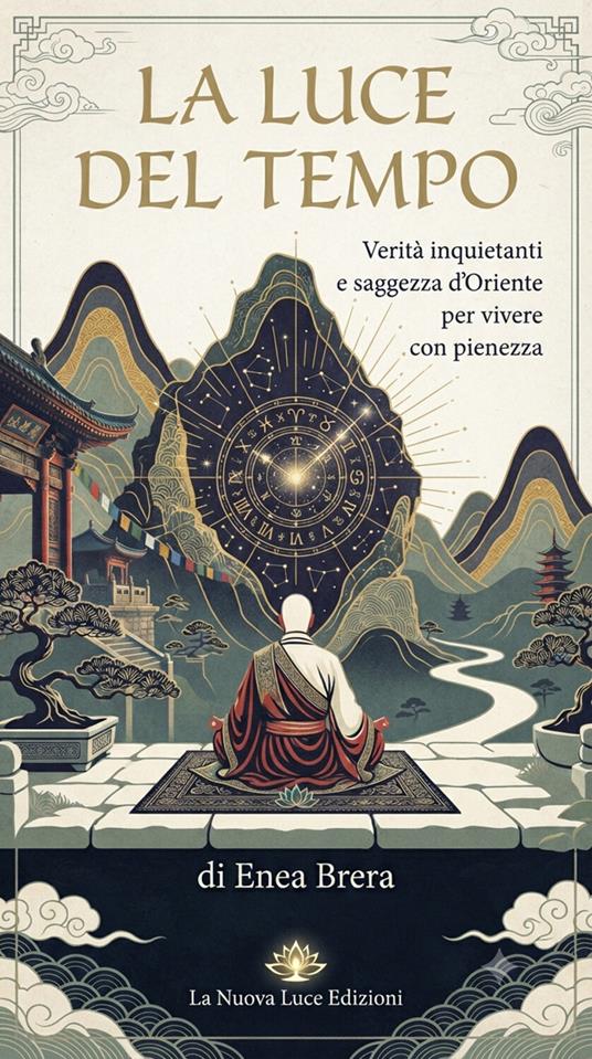 La luce del tempo. Verità inquietanti e saggezza d'Oriente per vivere con pienezza - Enea Brera - ebook