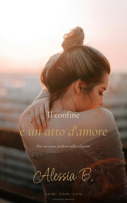 Il confine è un atto d'amore. Dire no senza perdersi nella relazione - Alessia B. - ebook