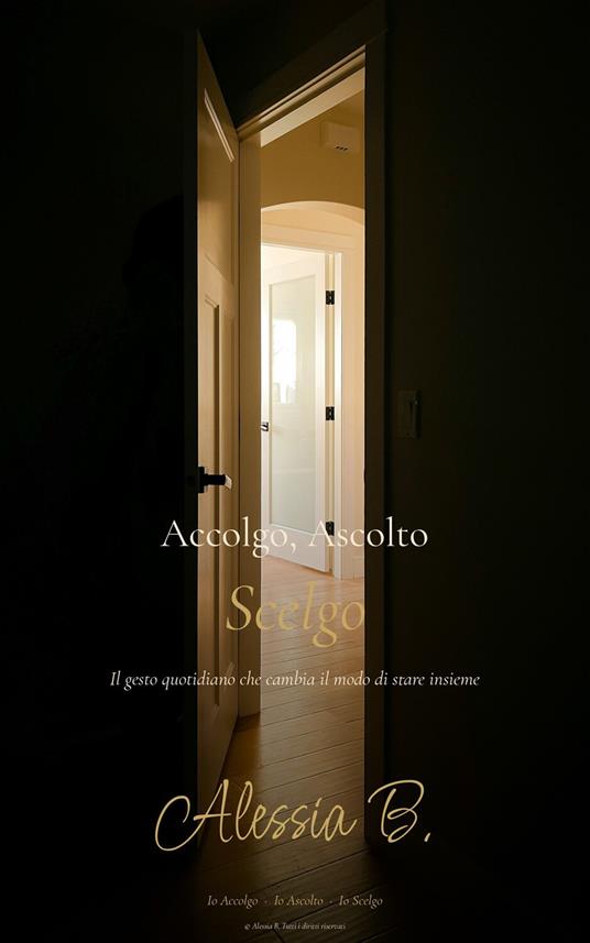 Accolgo, ascolto scelgo. Il gesto quotidiano che cambia il modo di stare insieme - Alessia B. - ebook
