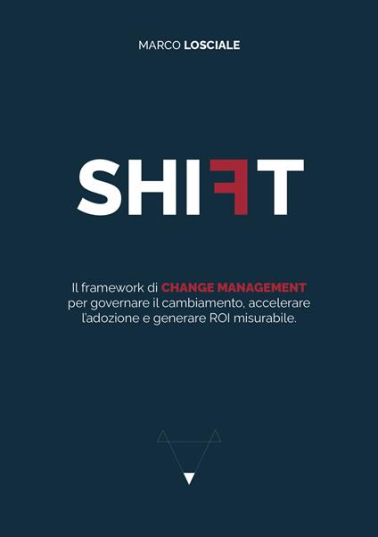 Shift. Il framework di change management per governare il cambiamento, accelerare l'adozione e generare ROI misurabile - Marco Losciale - copertina