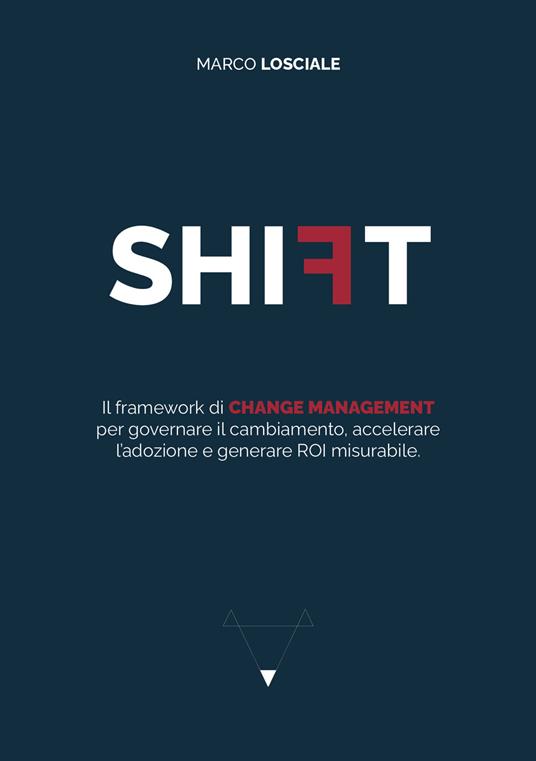 Shift. Il framework di change management per governare il cambiamento, accelerare l'adozione e generare ROI misurabile - Marco Losciale - copertina