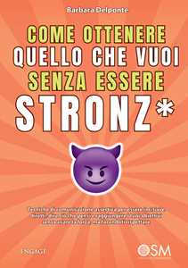 Libro Come ottenere quello che vuoi senza essere stronz*. Tecniche di comunicazione assertiva per essere incisivi e diretti, dire ciò che pensi e raggiungere i tuoi obiettivi senza usare la forza, ma facendoti rispettare Barbara Delponte