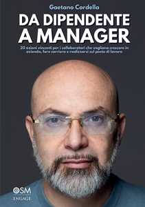 Libro Da dipendente a manager. 20 azioni vincenti per i collaboratori che vogliono crescere in azienda, fare carriera e realizzarsi sul posto di lavoro Gaetano Cordella