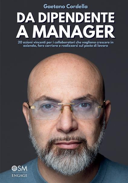 Da dipendente a manager. 20 azioni vincenti per i collaboratori che vogliono crescere in azienda, fare carriera e realizzarsi sul posto di lavoro - Gaetano Cordella - copertina