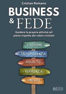 Libro Business & fede. Guidare la propria attività nel pieno rispetto dei valori cristiani Cristian Romano
