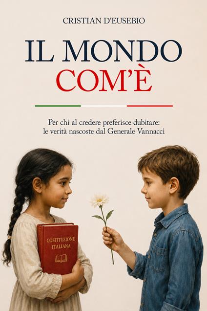 Il mondo com'è. Per chi al credere preferisce dubitare: le verità nascoste dal Generale Vannacci - Cristian D'Eusebio - copertina