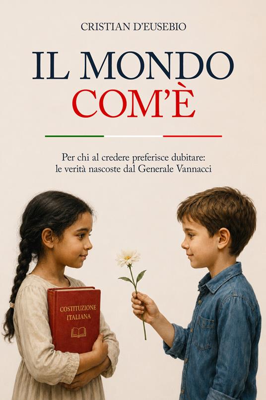 Il mondo com'è. Per chi al credere preferisce dubitare: le verità nascoste dal Generale Vannacci - Cristian D'Eusebio - copertina