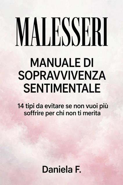 Malesseri. 14 tipi da evitare se non vuoi più soffrire per chi non ti merita - Daniela Freedom - ebook