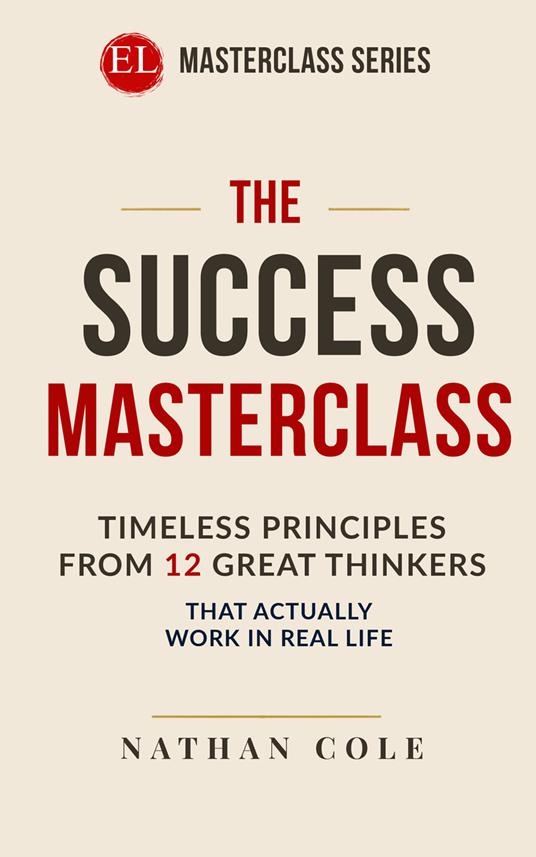 The success masterclass. Timeless principles from 12 great thinkers that actually work in real life - Nathan Cole - copertina