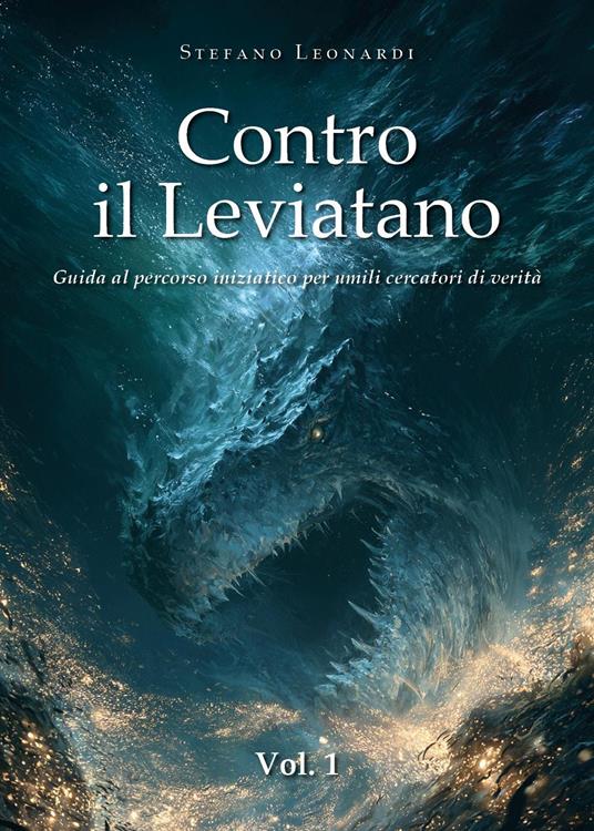 Contro il Leviatano. Guida al percorso iniziatico per umili cercatori di verità. Vol. 1 - Stefano Leonardi - copertina