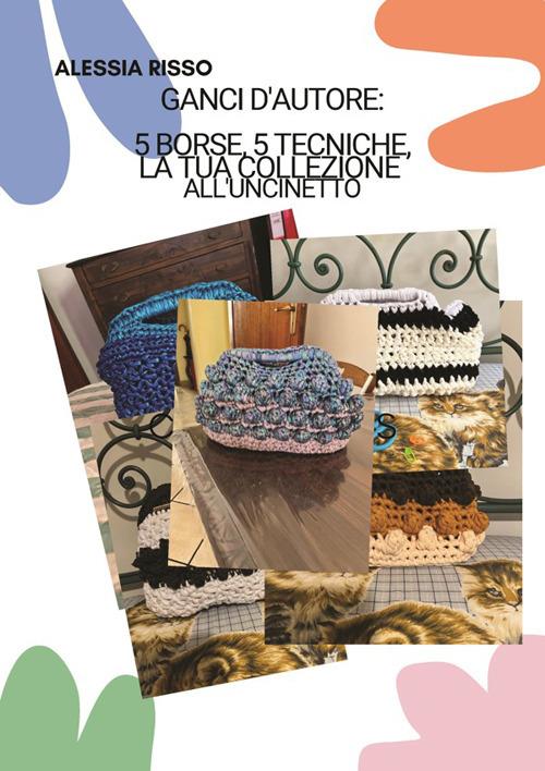 Ganci d’autore: 5 borse, 5 tecniche, la tua collezione all’uncinetto - Alessia Risso - ebook