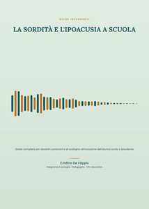 Libro La sordità e l'ipoacusia a scuola. Guida completa per docenti curricolari e di sostegno all'inclusione dell'alunno sordo e ipoudente Cristina De Filippis