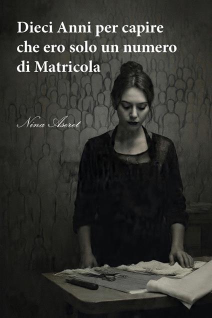 Dieci anni per capire che ero solo un numero di matricola - Nina Aseret - copertina