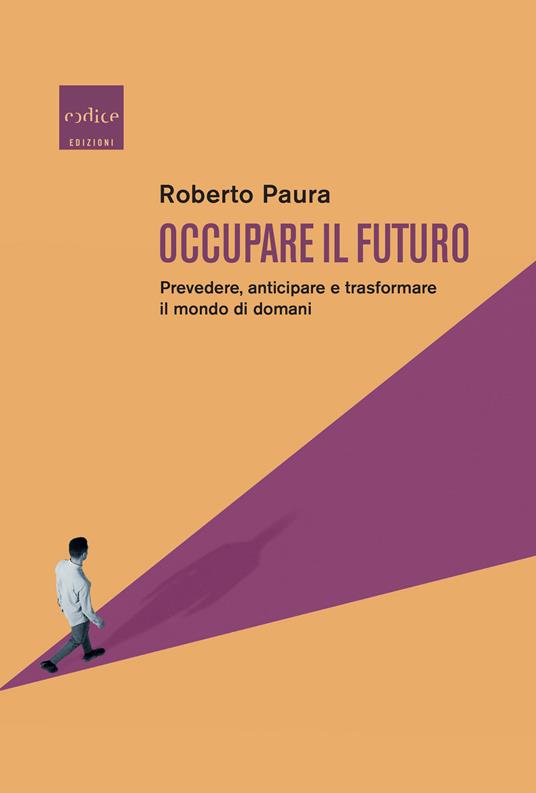 Occupare il futuro. Prevedere, anticipare e trasformare il mondo di domani - Roberto Paura - copertina